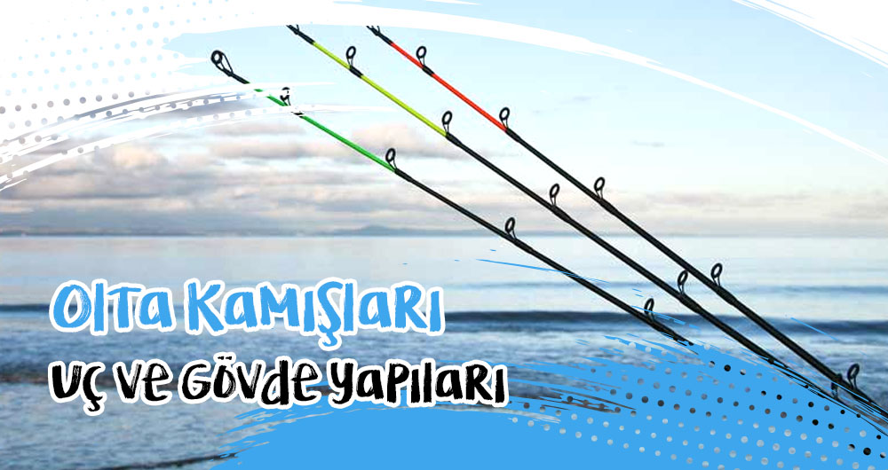 Olta Kamışları Uç ve Gövde Yapıları